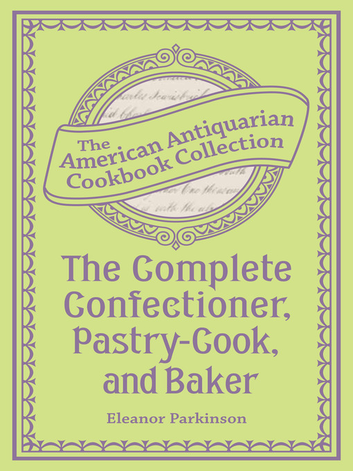 Title details for The Complete Confectioner, Pastry-Cook, and Baker by Eleanor Parkinson - Available